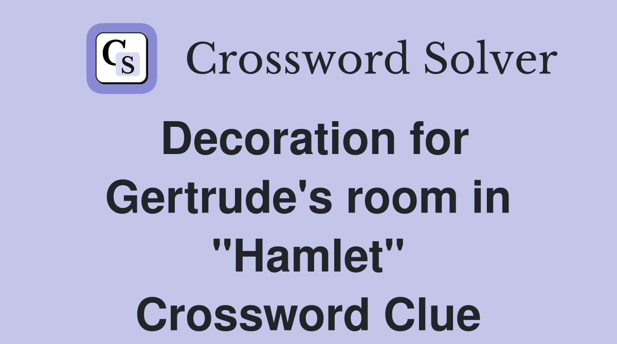 Decoration for Gertrude's room in "Hamlet" Crossword Clue