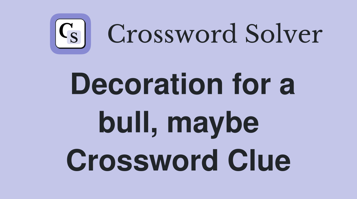 Decoration for a bull, maybe Crossword Clue