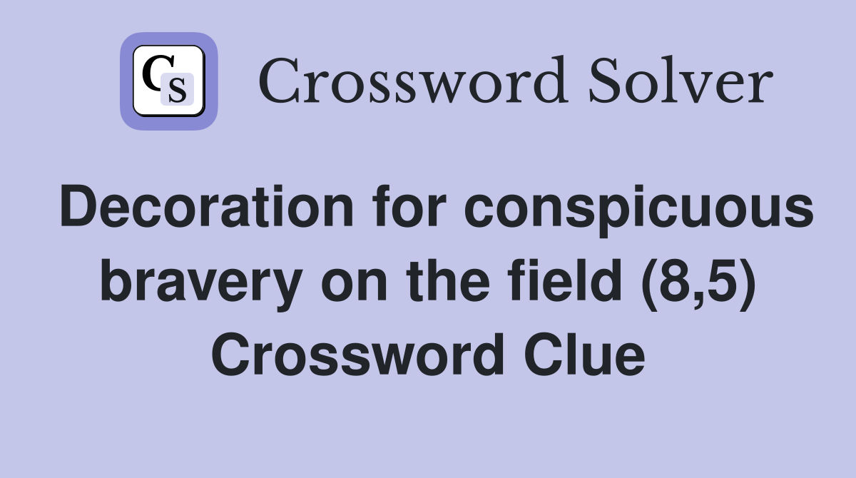 Decoration for conspicuous bravery on the field (8,5) Crossword Clue