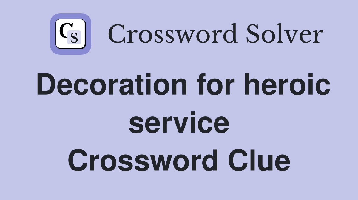 Decoration for heroic service Crossword Clue