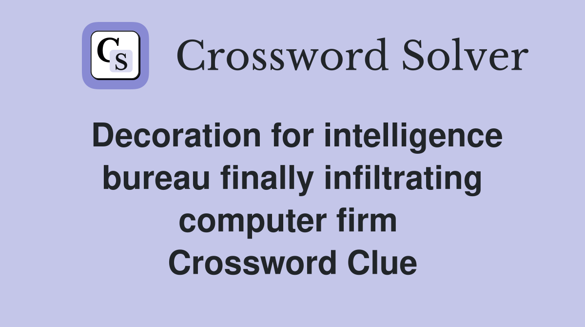 Decoration for intelligence bureau finally infiltrating computer firm  Crossword Clue