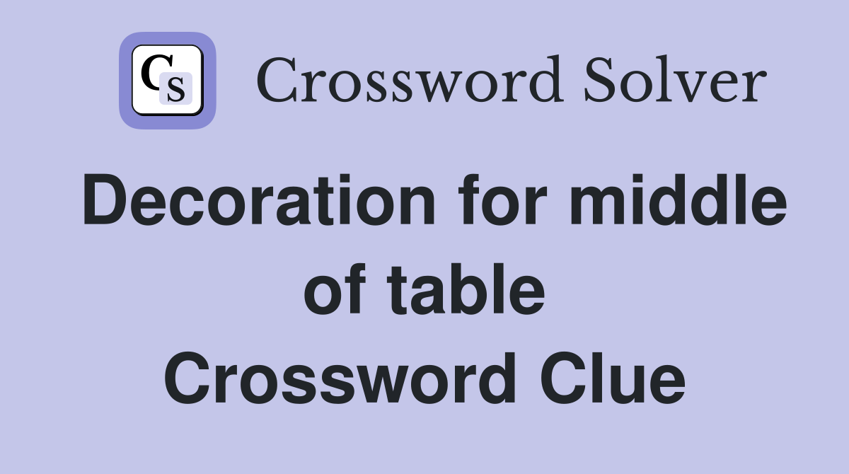 Decoration for middle of table Crossword Clue