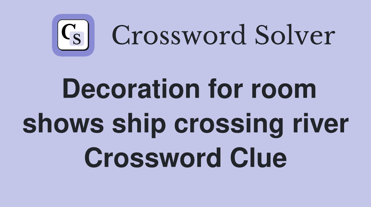 Decoration for room shows ship crossing river Crossword Clue