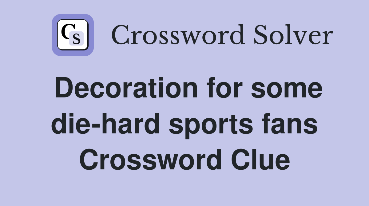 Decoration for some die-hard sports fans Crossword Clue