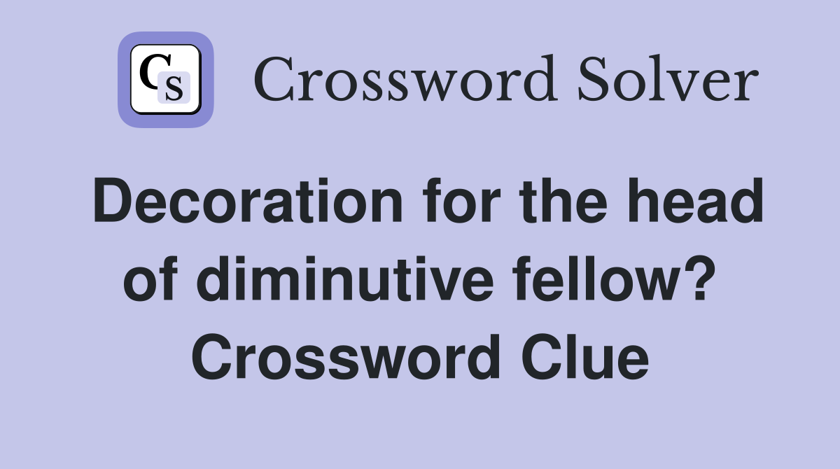 Decoration for the head of diminutive fellow? Crossword Clue