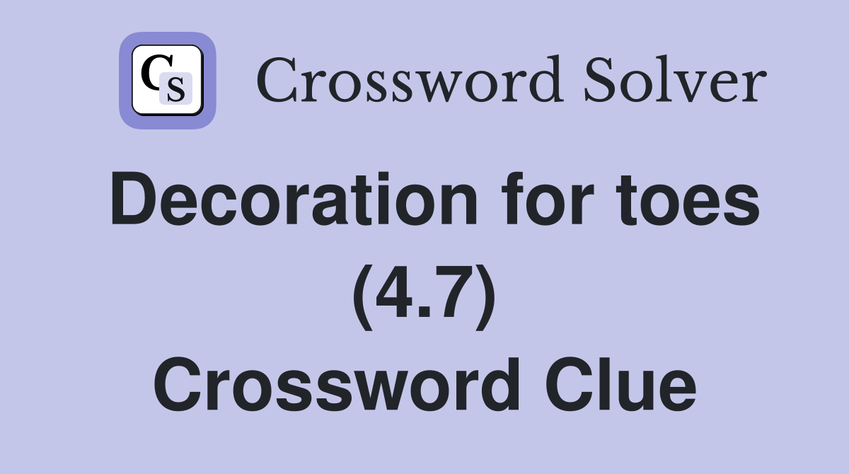 Decoration for toes (4.7) Crossword Clue
