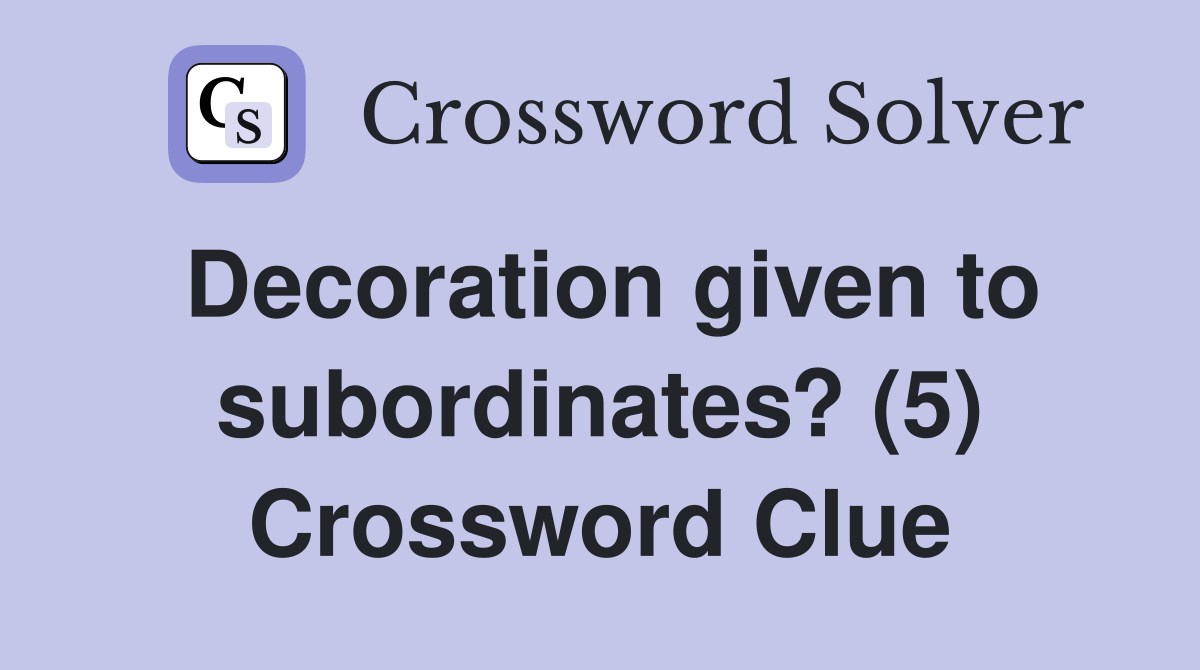 Decoration given to subordinates? (5) Crossword Clue