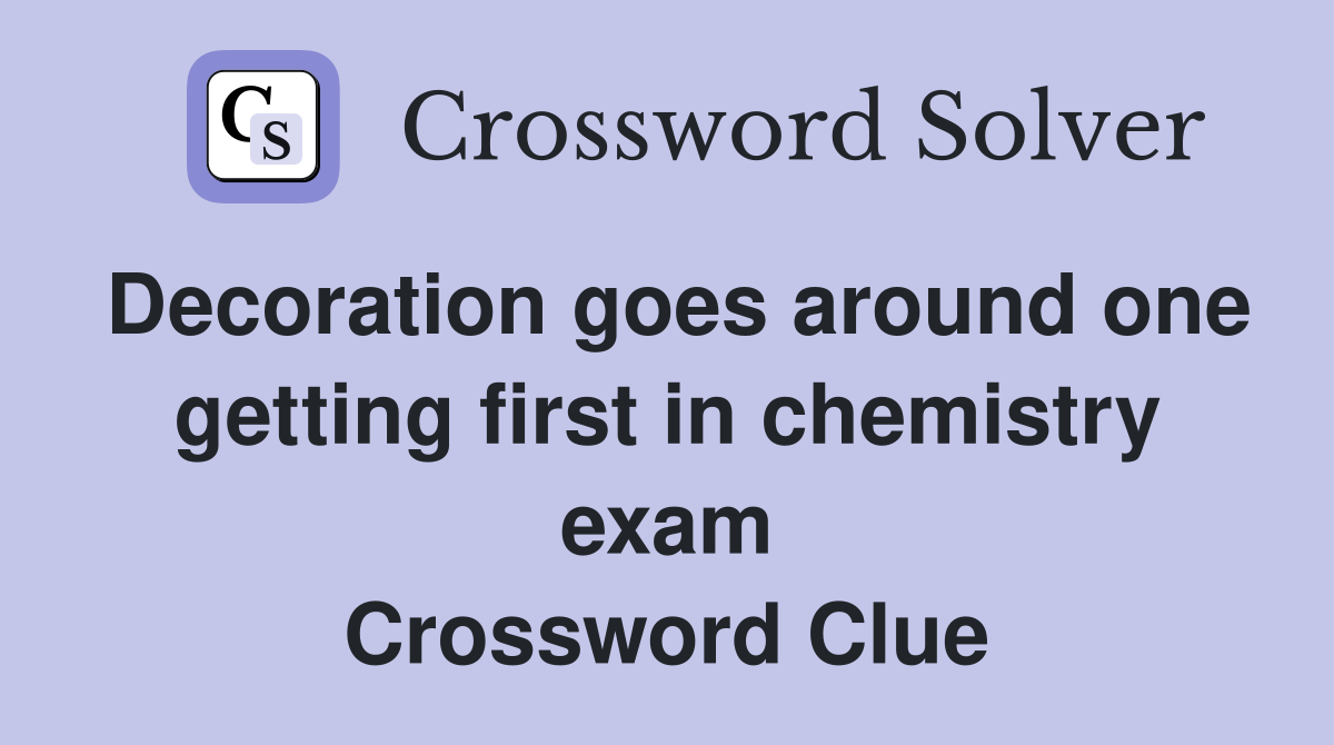 Decoration goes around one getting first in chemistry exam Crossword Clue