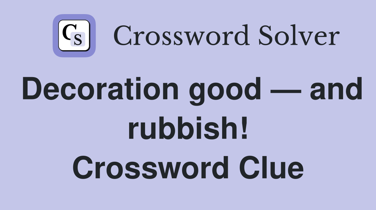 Decoration good — and rubbish! Crossword Clue