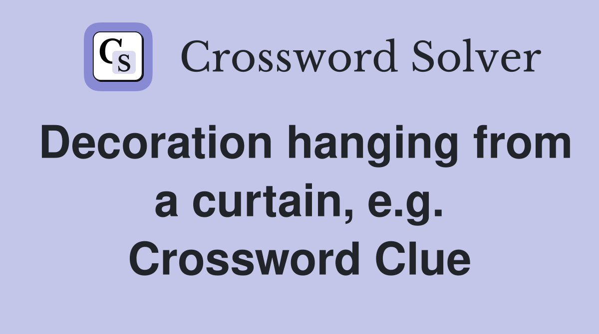 Decoration hanging from a curtain, e.g. Crossword Clue
