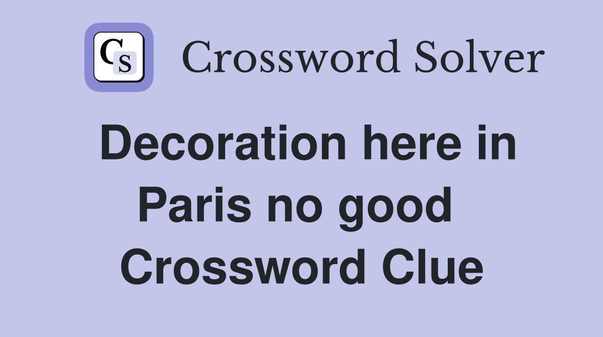 Decoration here in Paris no good  Crossword Clue