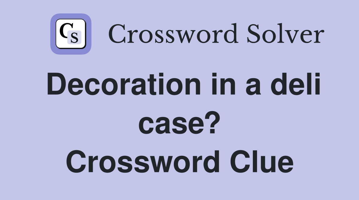 Decoration in a deli case? Crossword Clue