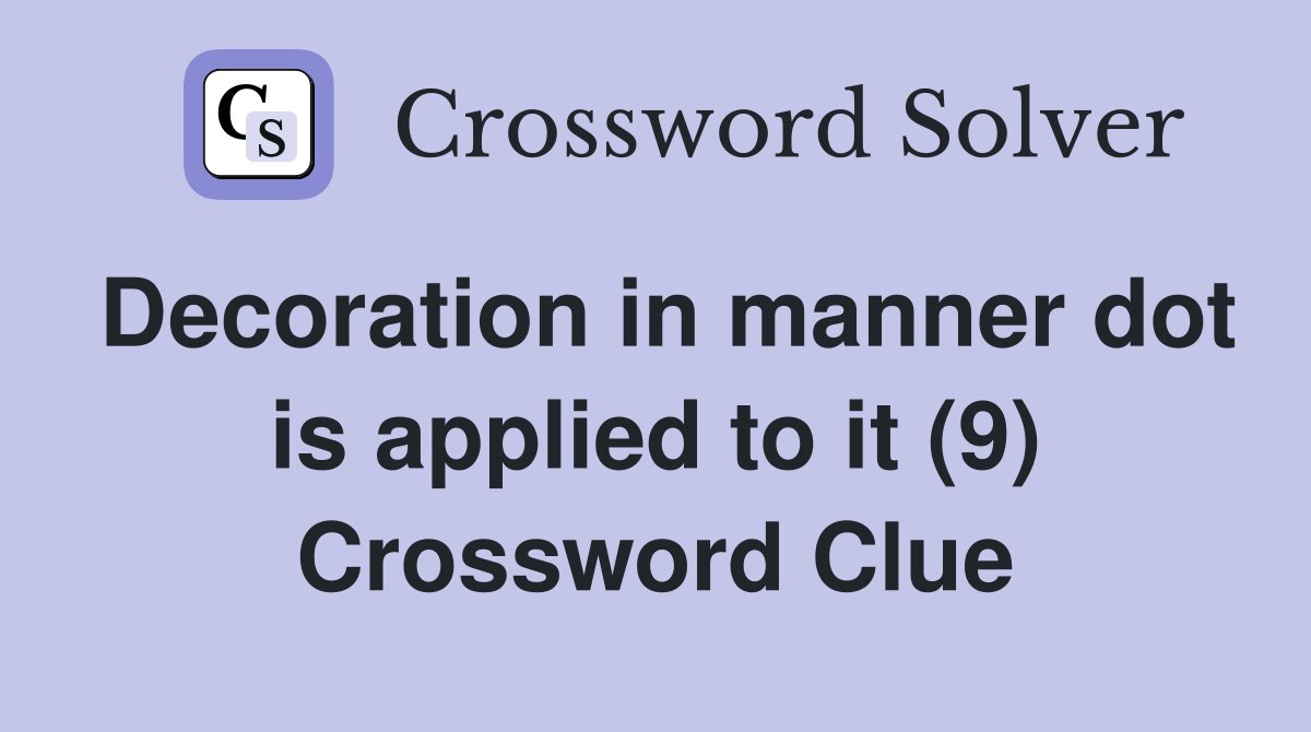 Decoration in manner dot is applied to it (9) Crossword Clue