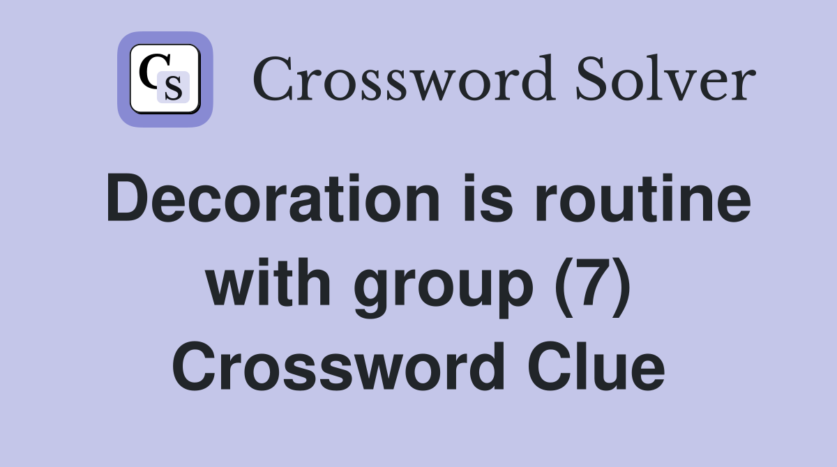 Decoration is routine with group (7) Crossword Clue
