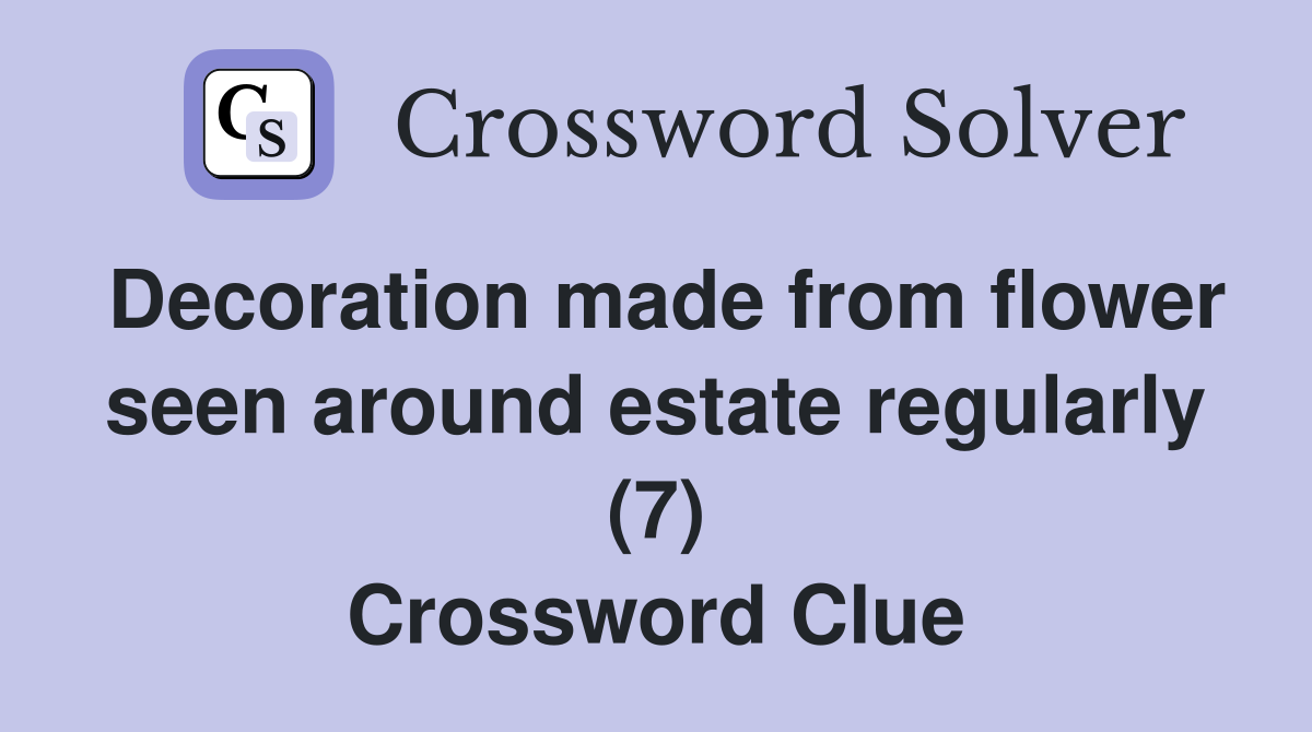 Decoration made from flower seen around estate regularly (7) Crossword Clue