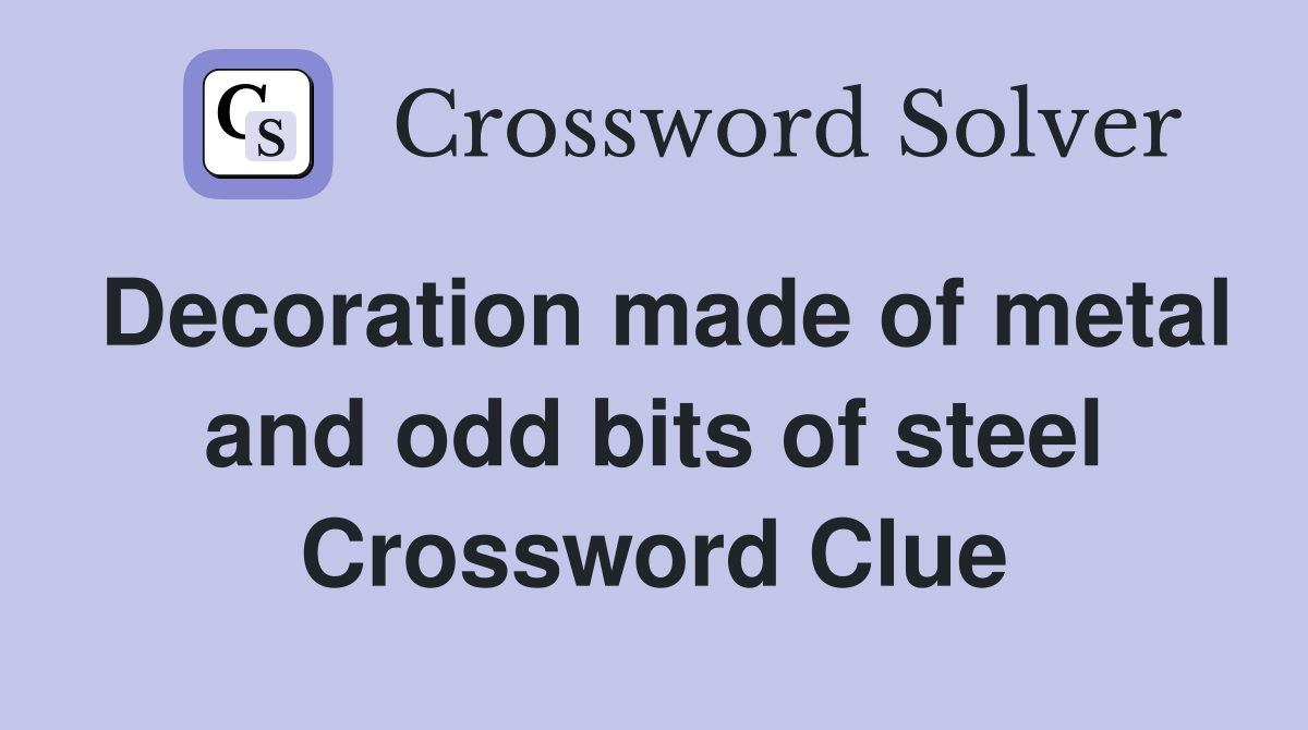 Decoration made of metal and odd bits of steel Crossword Clue