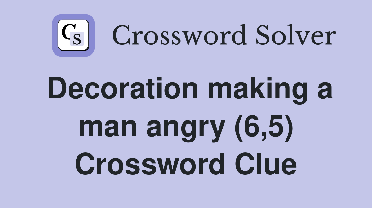 Decoration making a man angry (6,5) Crossword Clue