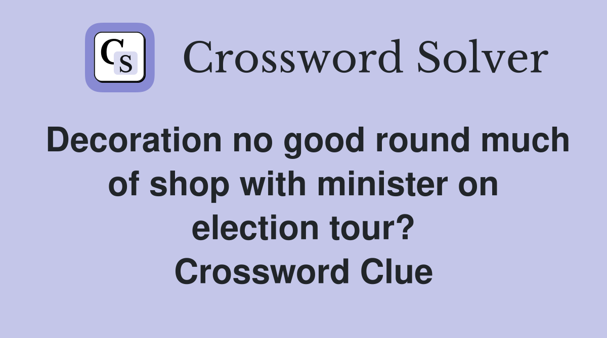 Decoration no good round much of shop with minister on election tour? Crossword Clue