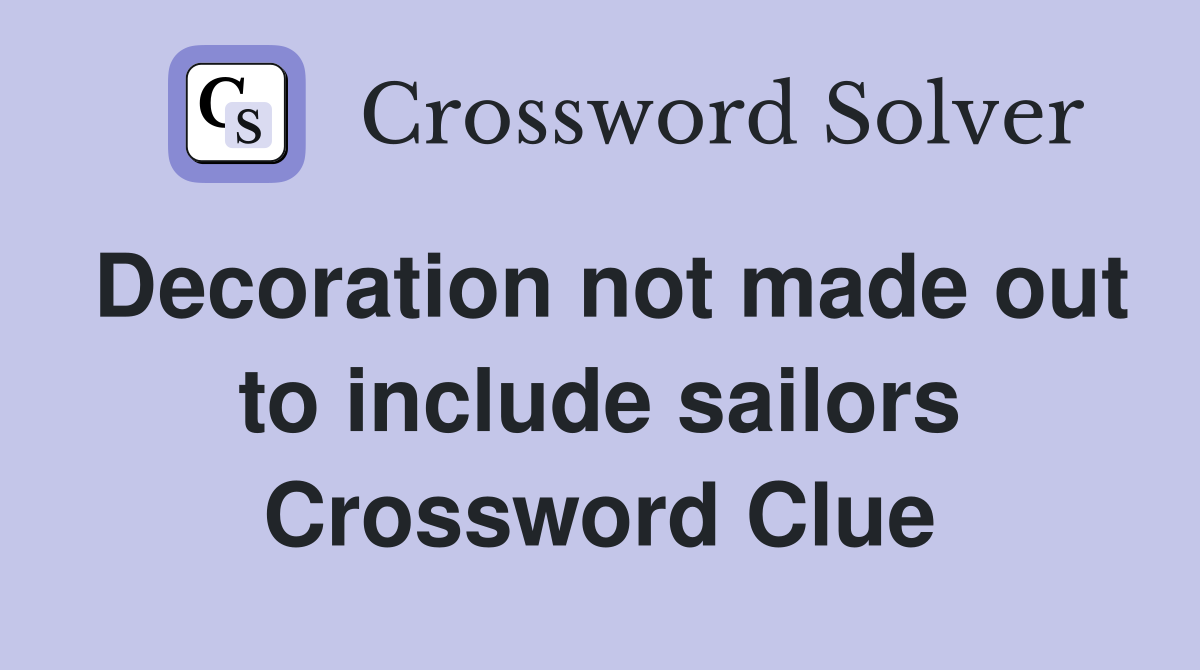 Decoration not made out to include sailors Crossword Clue