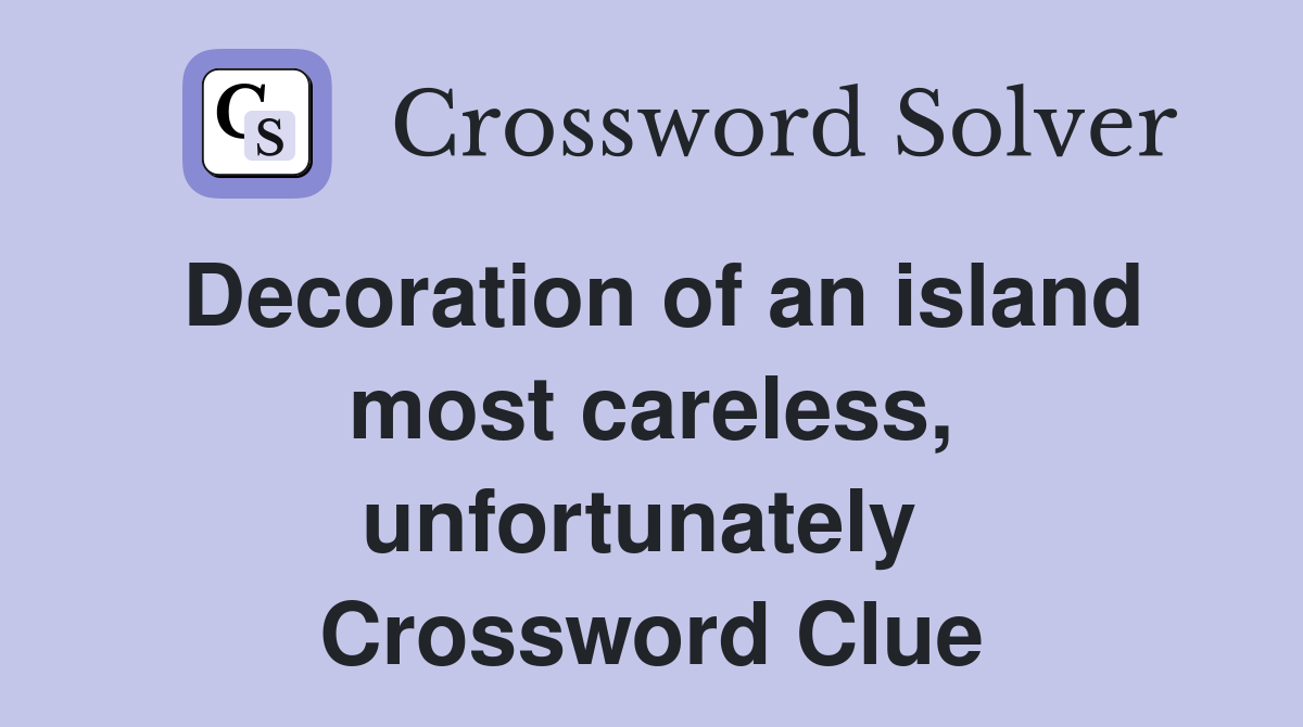 Decoration of an island most careless, unfortunately  Crossword Clue