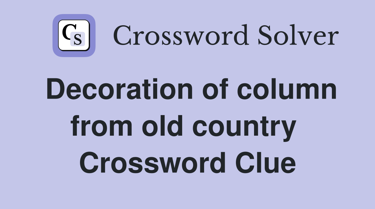 Decoration of column from old country  Crossword Clue