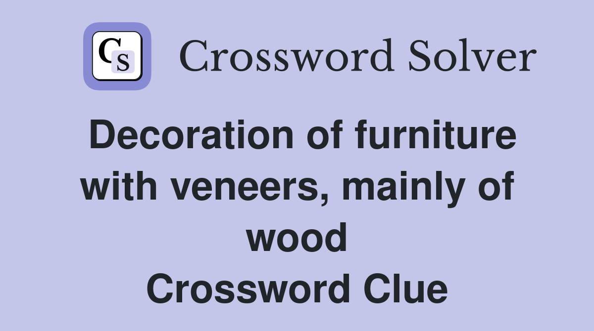 Decoration of furniture with veneers, mainly of wood Crossword Clue