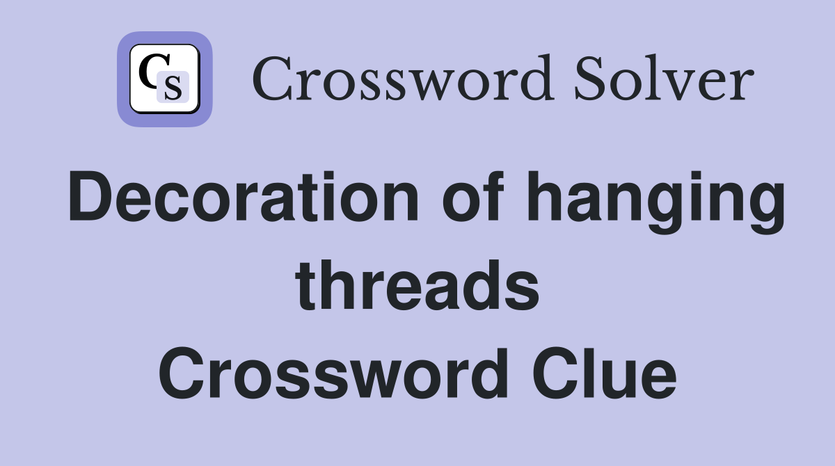 Decoration of hanging threads Crossword Clue