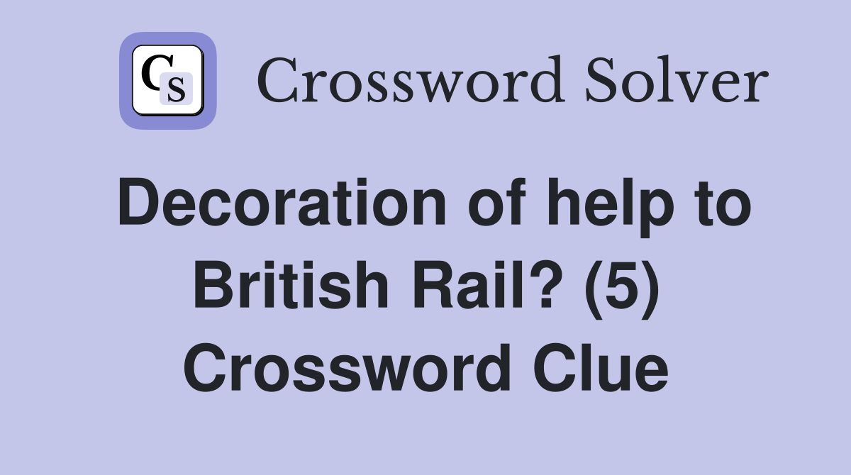 Decoration of help to British Rail? (5) Crossword Clue