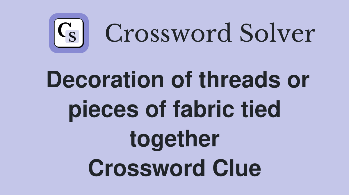 Decoration of threads or pieces of fabric tied together Crossword Clue