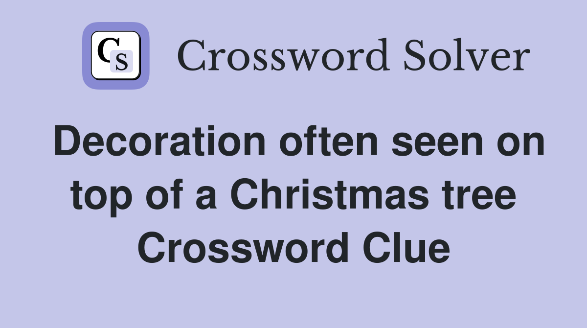 Decoration often seen on top of a Christmas tree Crossword Clue