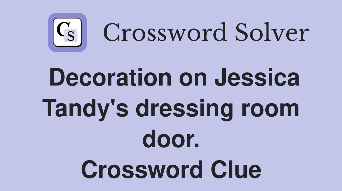 Decoration on Jessica Tandy's dressing room door. Crossword Clue