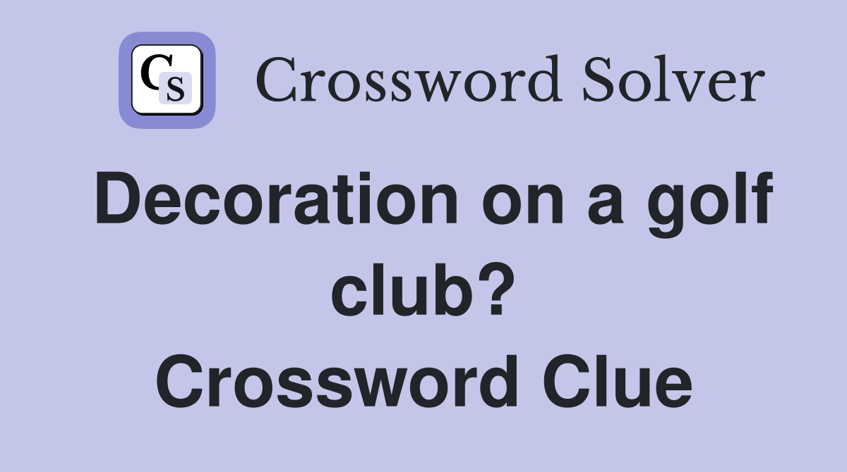 Decoration on a golf club? Crossword Clue