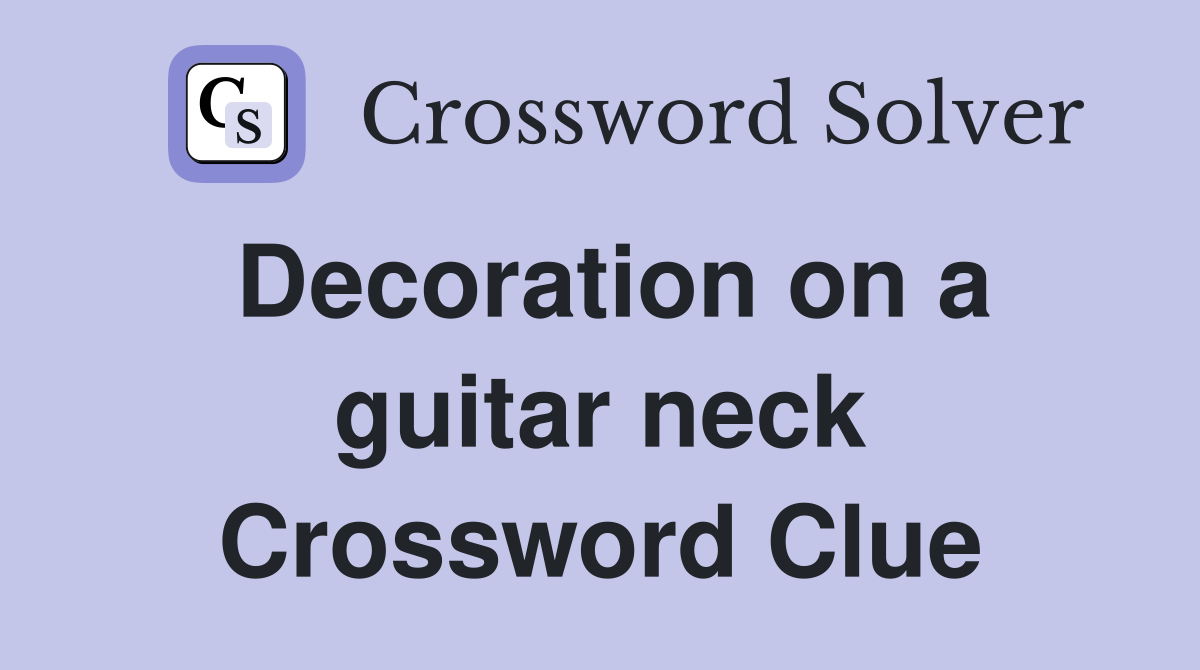 Decoration on a guitar neck Crossword Clue