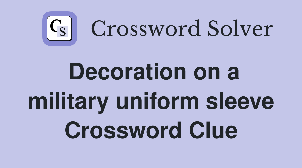 Decoration on a military uniform sleeve Crossword Clue