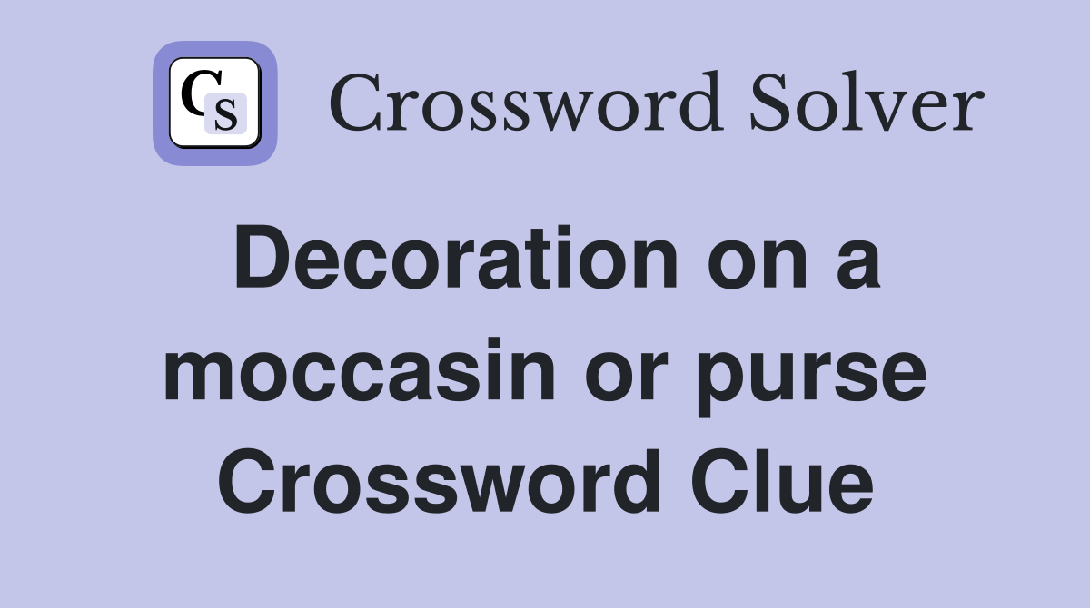Decoration on a moccasin or purse Crossword Clue