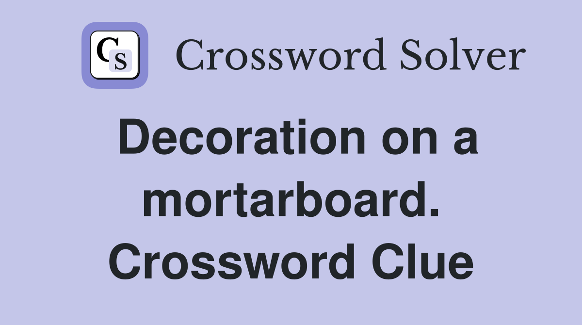Decoration on a mortarboard. Crossword Clue