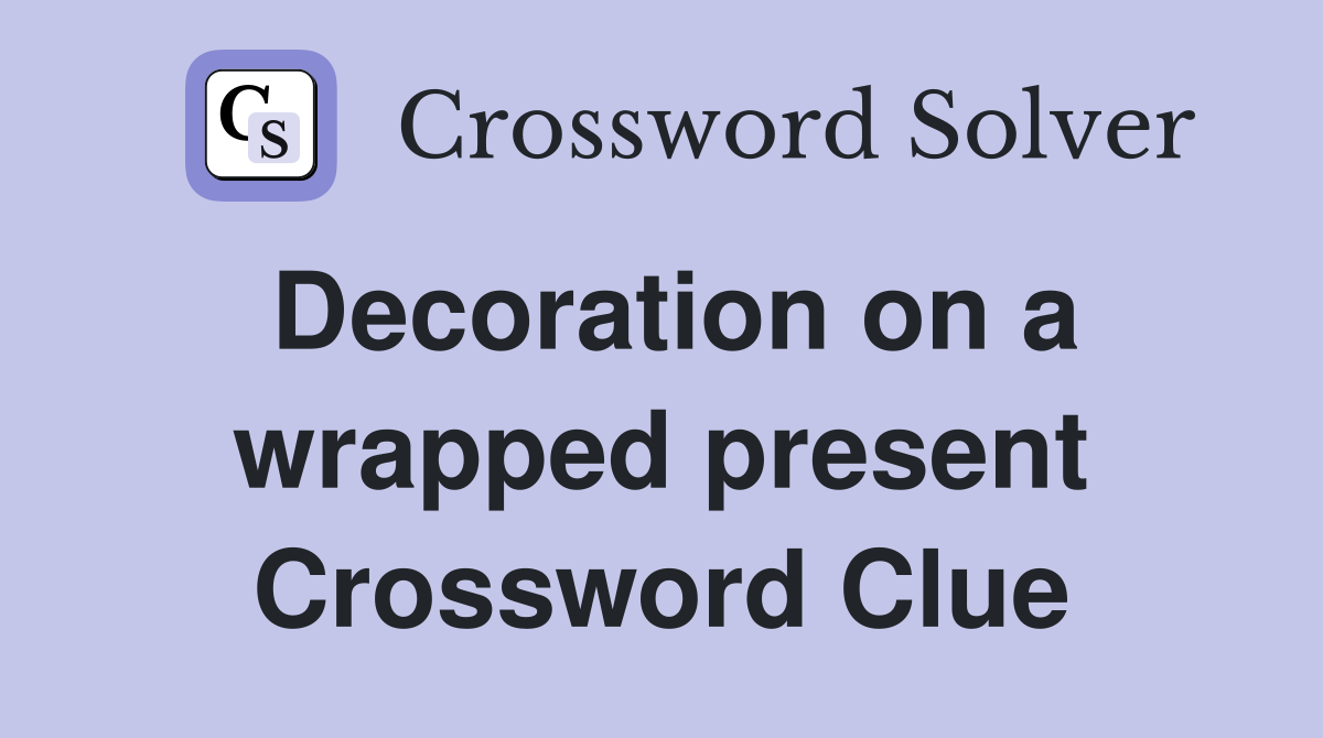 Decoration on a wrapped present Crossword Clue