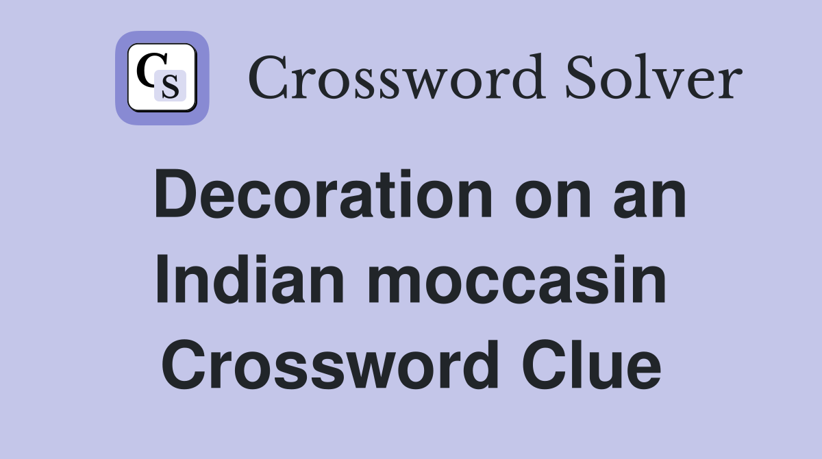 Decoration on an Indian moccasin Crossword Clue