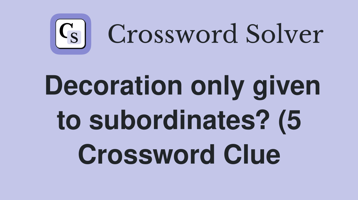 Decoration only given to subordinates? (5) Crossword Clue Answers Decoration only given to subordinates? (5) Crossword Clue Answers