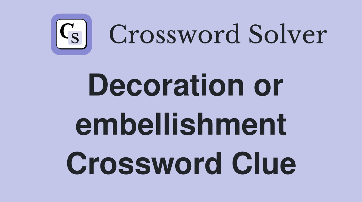 Decoration or embellishment Crossword Clue