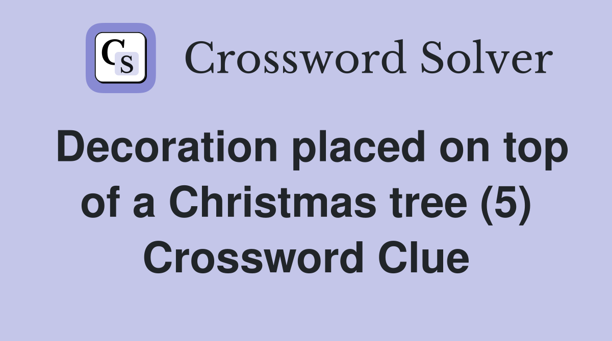 Decoration placed on top of a Christmas tree (5) Crossword Clue