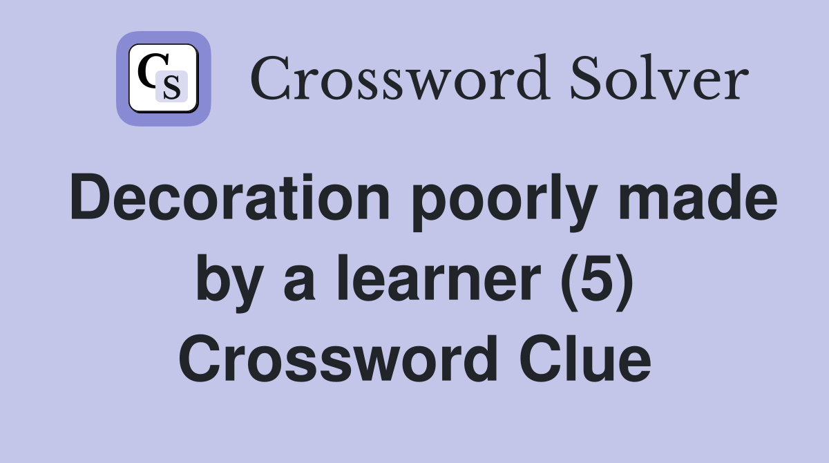 Decoration poorly made by a learner (5) Crossword Clue