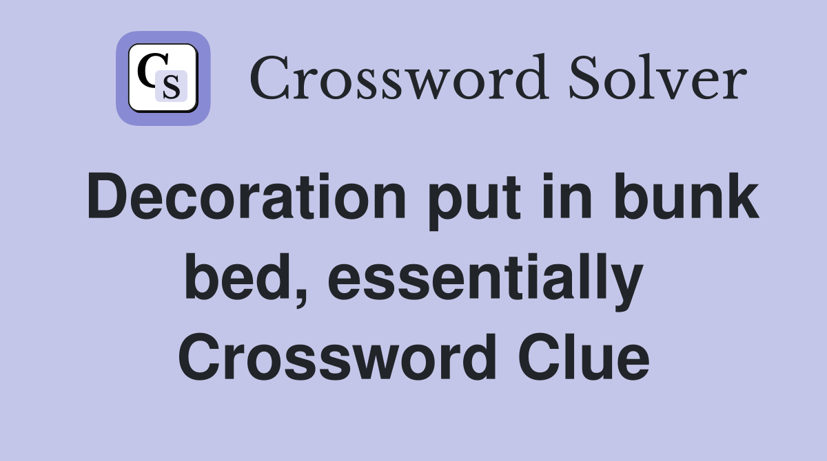 Decoration put in bunk bed, essentially Crossword Clue