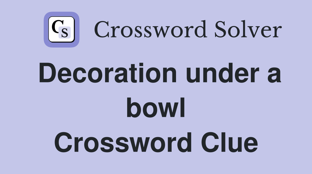 Decoration under a bowl Crossword Clue