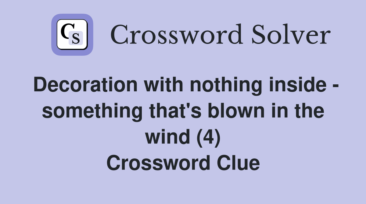 Decoration with nothing inside - something that's blown in the wind (4) Crossword Clue