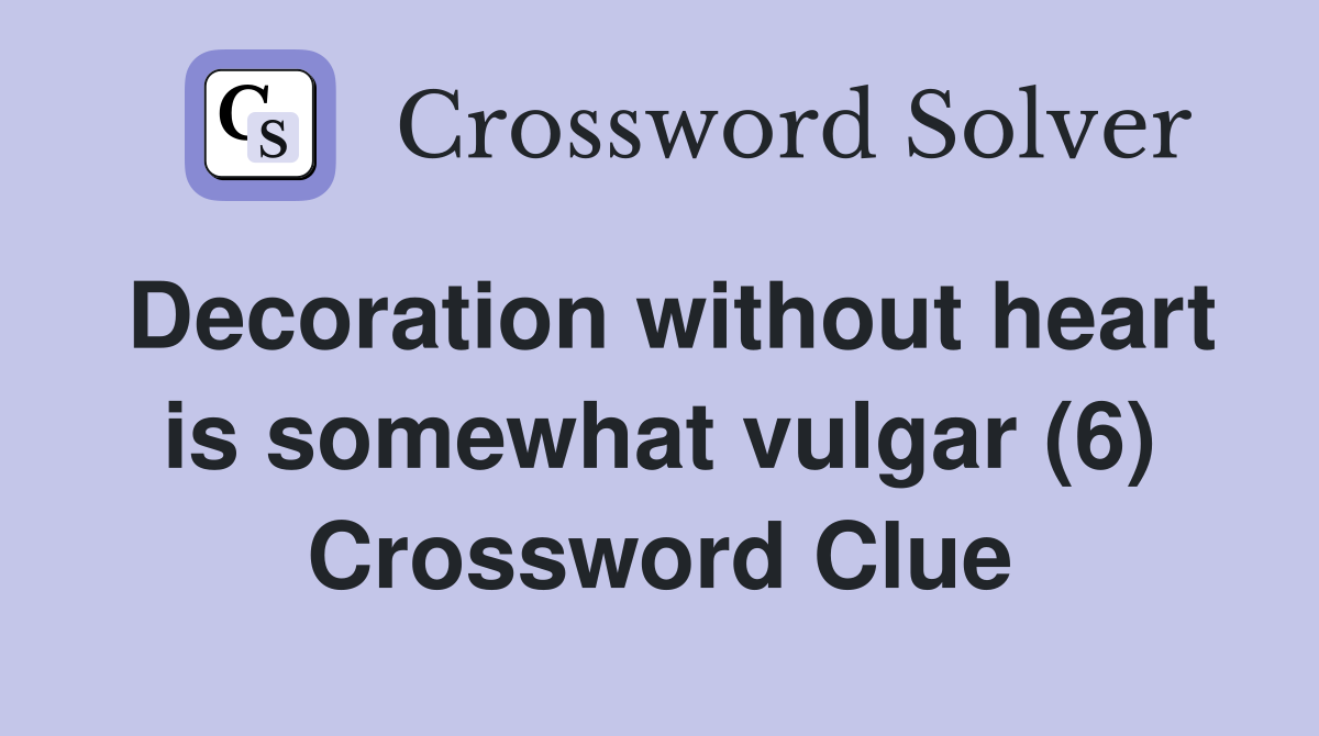 Decoration without heart is somewhat vulgar (6) Crossword Clue