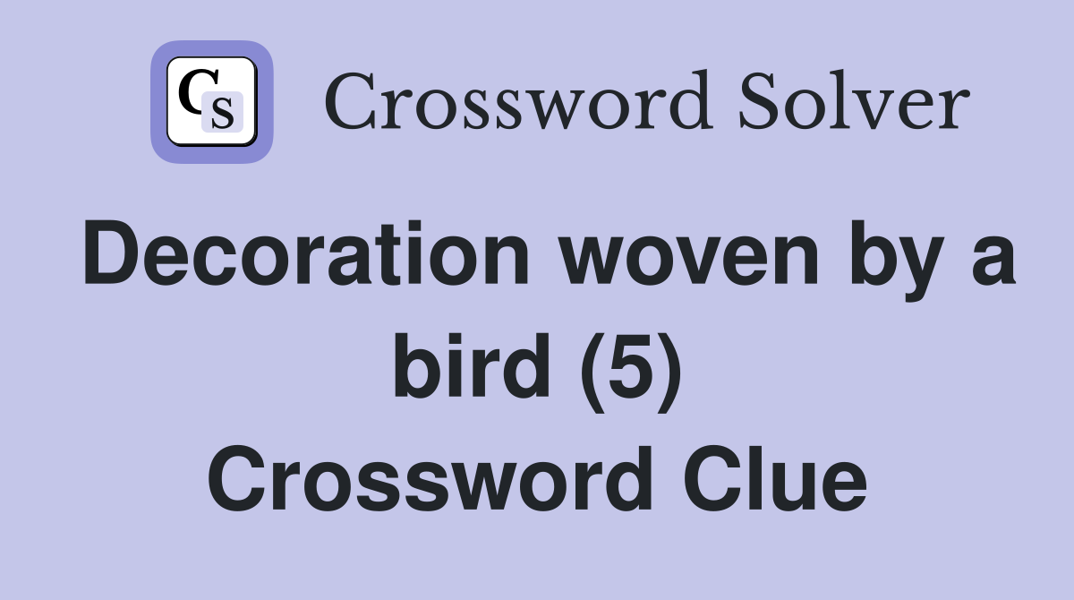 Decoration woven by a bird (5) Crossword Clue