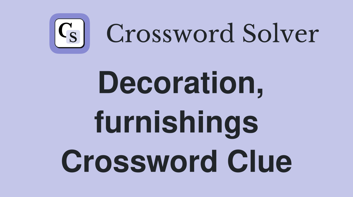 Decoration, furnishings Crossword Clue