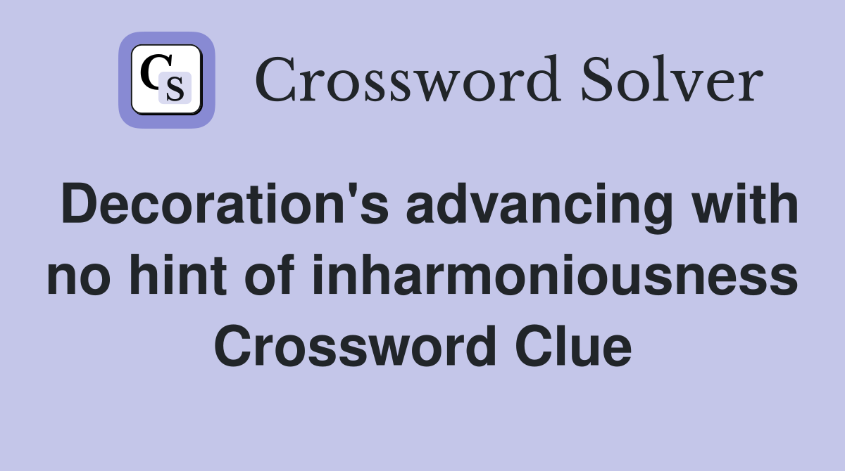 Decoration's advancing with no hint of inharmoniousness Crossword Clue