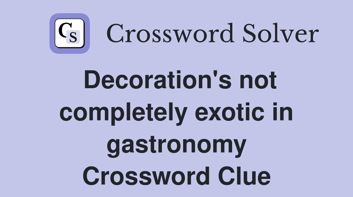Decoration's not completely exotic in gastronomy Crossword Clue